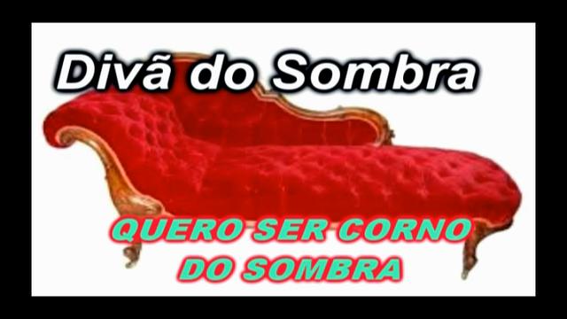 QUERO SER CORNO DO SOMBRA. ( RELATOS)