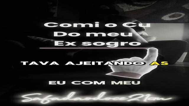 Comi Cu do meu Ex sogro (videoaudio )